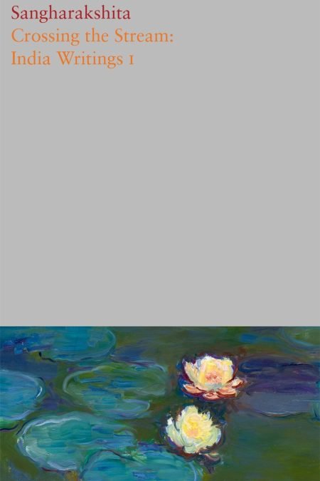 The Complete Works of Sangharakshita Volume 7: Crossing the Stream: India Writings I