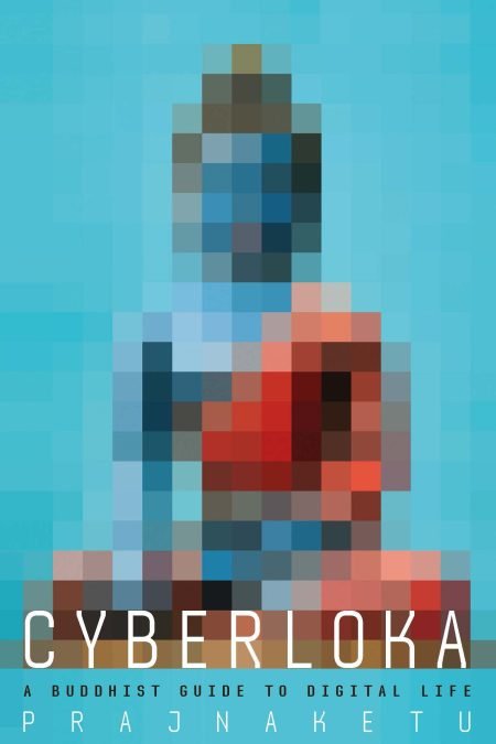 Cyberloka: A Buddhist Guide to Digital Life